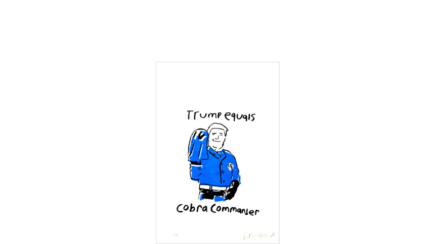 A satirical print of a white male, wearing a blue uniform, smiling, holding up a blue hood with his raised right hand. The words "Trump equals" above the figure and "cobra commander" at the bottom are handwritten in black.