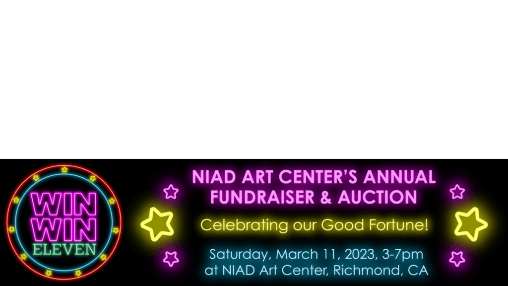 A rectangular banner with neon text on a black background. A circle on the left contains starts and text reading "Win Win Eleven." To the right are two clusters of stars with text in the middle that reads "NIAD Art Center's Annual Fundraiser & Auction. Celebrating Our Good Fortune! Saturday March 11, 2023, 3 to 7pm at NIAD Art Center, Richmond, CA.